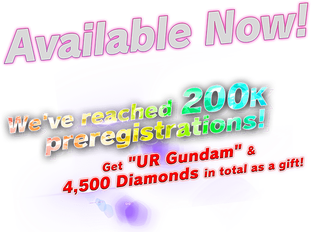 Available Now! We've reached 200K preregistrations! Get "UR Gundam" and 4,500 Diamonds in total as a gift!