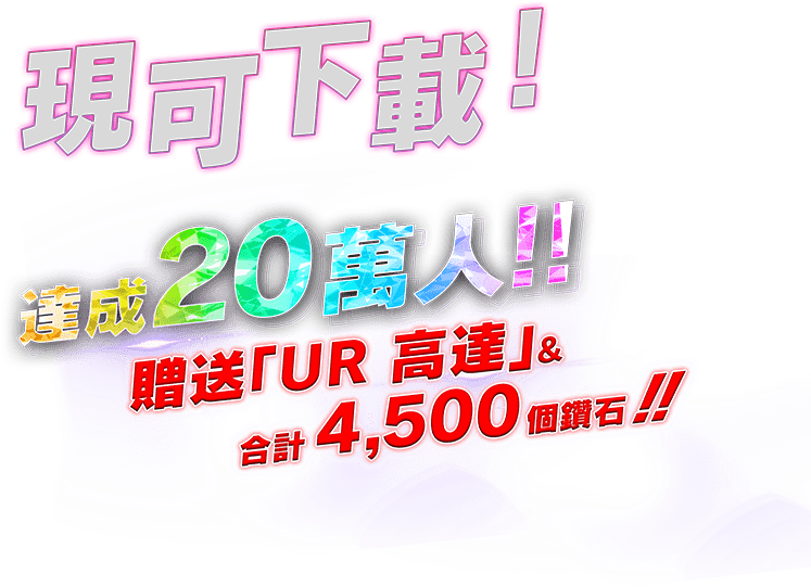 現可下載！
            達成20萬人!!贈送「UR 高達」&合計4,500個鑽石!!